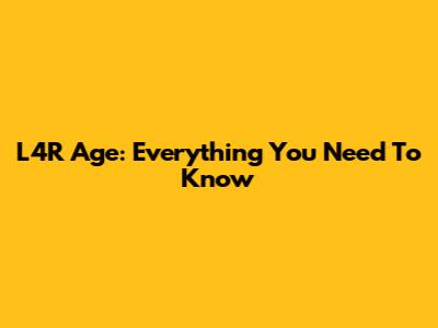 L4R Age: Everything You Need To Know