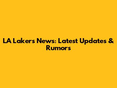 LA Lakers News: Latest Updates & Rumors
