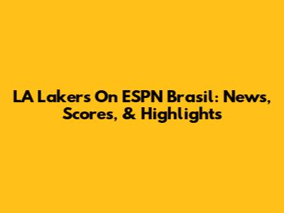 LA Lakers On ESPN Brasil: News, Scores, & Highlights