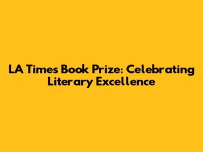 LA Times Book Prize: Celebrating Literary Excellence