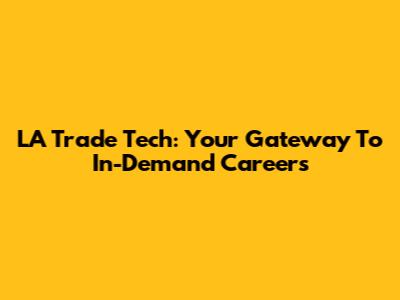 LA Trade Tech: Your Gateway To In-Demand Careers