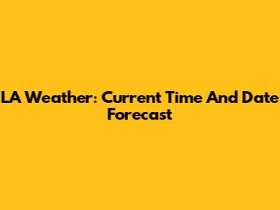 LA Weather: Current Time And Date Forecast