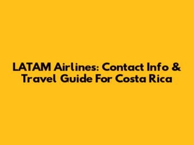 LATAM Airlines: Contact Info & Travel Guide For Costa Rica