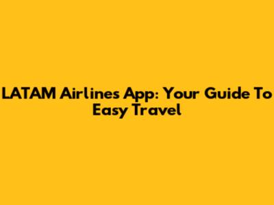 LATAM Airlines App: Your Guide To Easy Travel