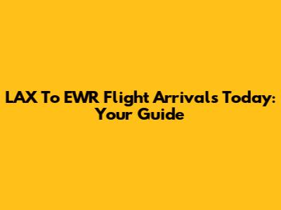LAX To EWR Flight Arrivals Today: Your Guide