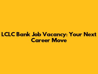 LCLC Bank Job Vacancy: Your Next Career Move