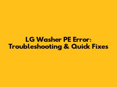 LG Washer PE Error: Troubleshooting & Quick Fixes