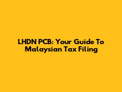 LHDN PCB: Your Guide To Malaysian Tax Filing