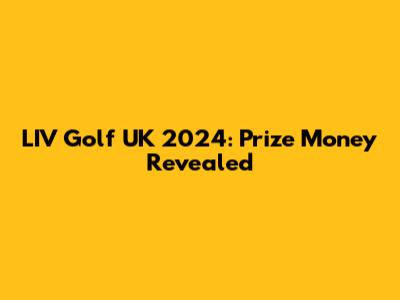 LIV Golf UK 2024: Prize Money Revealed