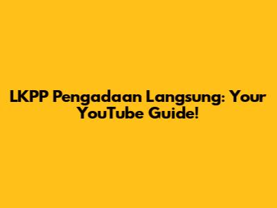 LKPP Pengadaan Langsung: Your YouTube Guide!