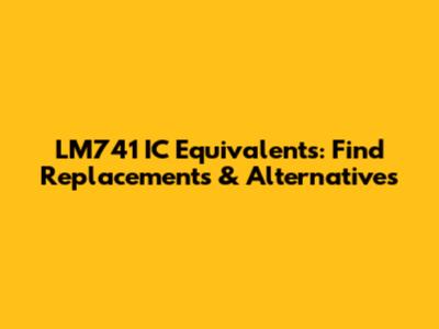 LM741 IC Equivalents: Find Replacements & Alternatives