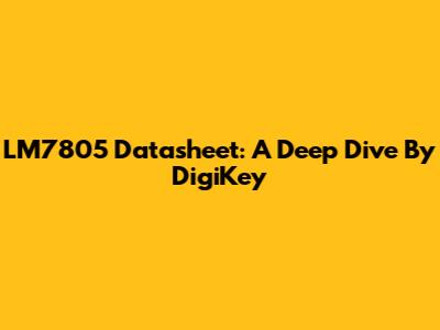 LM7805 Datasheet: A Deep Dive By DigiKey