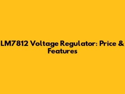 LM7812 Voltage Regulator: Price & Features