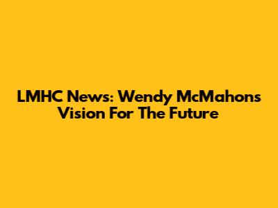 LMHC News: Wendy McMahon's Vision For The Future