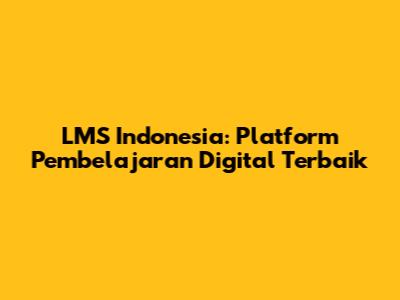 LMS Indonesia: Platform Pembelajaran Digital Terbaik