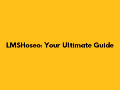 LMSHoseo: Your Ultimate Guide