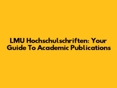 LMU Hochschulschriften: Your Guide To Academic Publications
