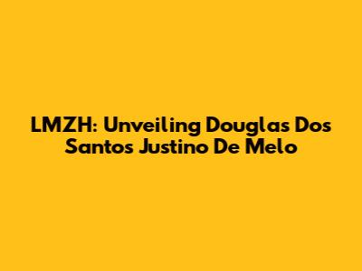 LMZH: Unveiling Douglas Dos Santos Justino De Melo