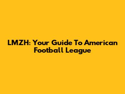 LMZH: Your Guide To American Football League