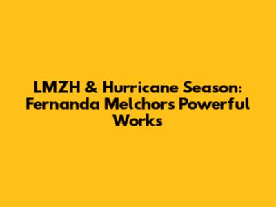 LMZH & Hurricane Season: Fernanda Melchor's Powerful Works