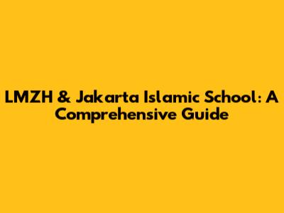 LMZH & Jakarta Islamic School: A Comprehensive Guide