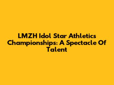 LMZH Idol Star Athletics Championships: A Spectacle Of Talent