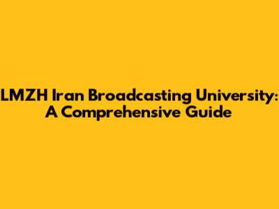 LMZH Iran Broadcasting University: A Comprehensive Guide