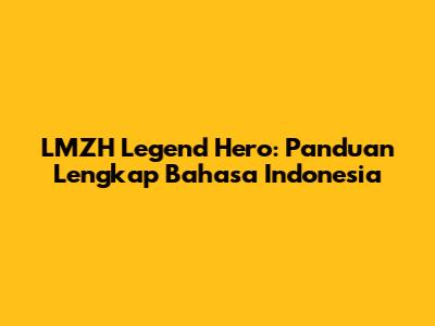 LMZH Legend Hero: Panduan Lengkap Bahasa Indonesia