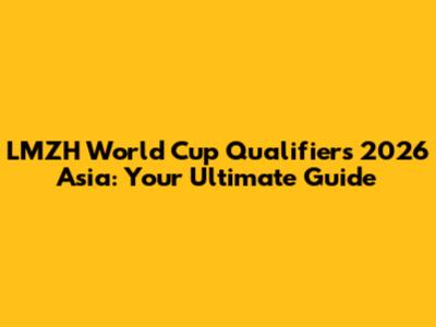 LMZH World Cup Qualifiers 2026 Asia: Your Ultimate Guide