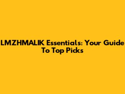 LMZHMALIK Essentials: Your Guide To Top Picks