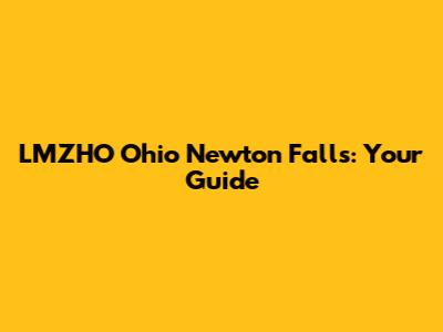 LMZHO Ohio Newton Falls: Your Guide