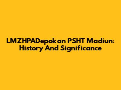 LMZHPADepokan PSHT Madiun: History And Significance