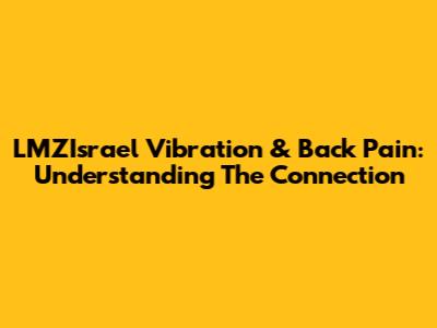 LMZIsrael Vibration & Back Pain: Understanding The Connection