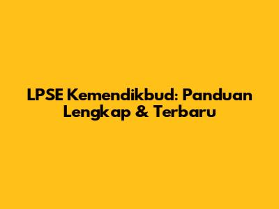 LPSE Kemendikbud: Panduan Lengkap & Terbaru