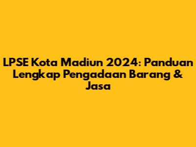 LPSE Kota Madiun 2024: Panduan Lengkap Pengadaan Barang & Jasa