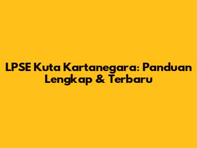 LPSE Kuta Kartanegara: Panduan Lengkap & Terbaru