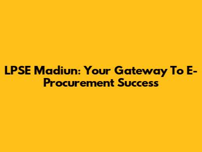 LPSE Madiun: Your Gateway To E-Procurement Success