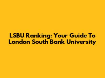 LSBU Ranking: Your Guide To London South Bank University