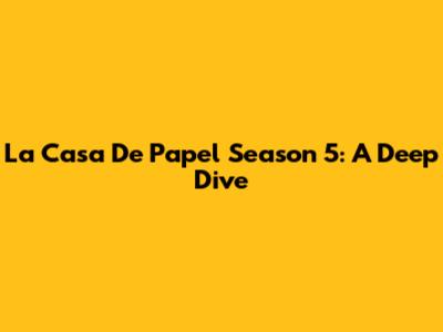 La Casa De Papel Season 5: A Deep Dive