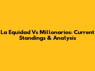 La Equidad Vs Millonarios: Current Standings & Analysis