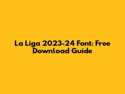 La Liga 2023-24 Font: Free Download Guide