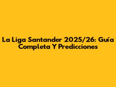 La Liga Santander 2025/26: Guía Completa Y Predicciones