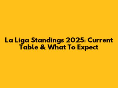 La Liga Standings 2025: Current Table & What To Expect
