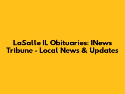LaSalle IL Obituaries: INews Tribune - Local News & Updates