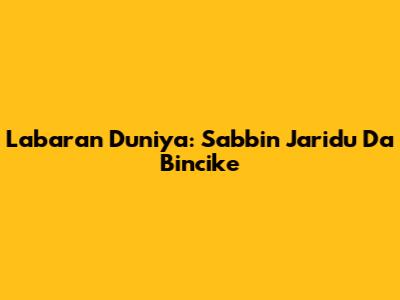 Labaran Duniya: Sabbin Jaridu Da Bincike