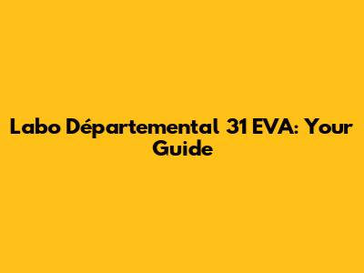 Labo Départemental 31 EVA: Your Guide