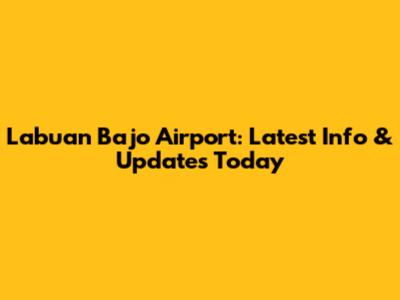 Labuan Bajo Airport: Latest Info & Updates Today