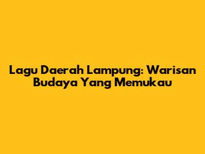 Lagu Daerah Lampung: Warisan Budaya Yang Memukau