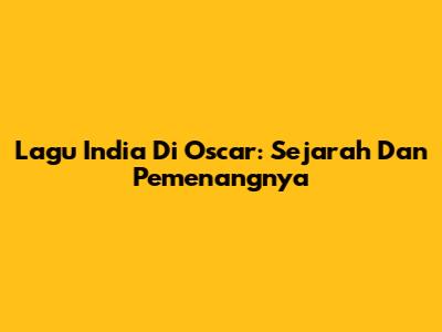 Lagu India Di Oscar: Sejarah Dan Pemenangnya