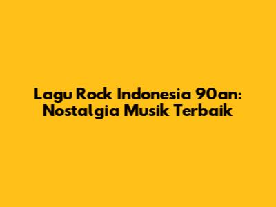 Lagu Rock Indonesia 90an: Nostalgia Musik Terbaik